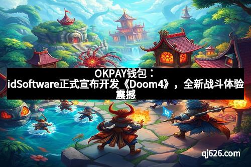 OKPAY钱包：idSoftware正式宣布开发《Doom4》，全新战斗体验震撼来袭！