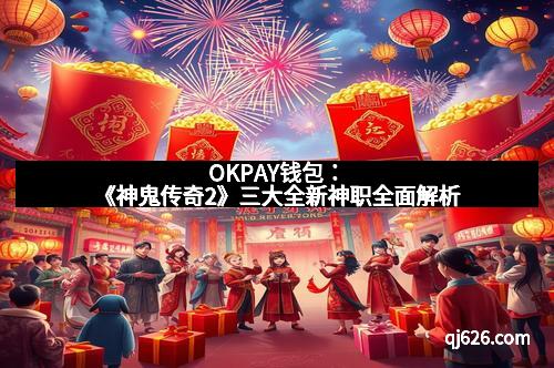 OKPAY钱包：《神鬼传奇2》三大全新神职全面解析